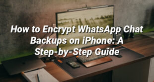 How to Encrypt WhatsApp Chat Backups on iPhone: A Step-by-Step Guide