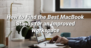 How to Find the Best MacBook Stands for an Improved Workspace