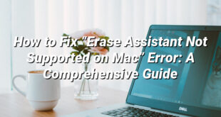 How to Fix “Erase Assistant Not Supported on Mac” Error: A Comprehensive Guide