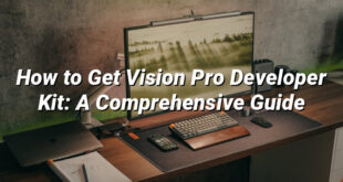 How to Get Vision Pro Developer Kit: A Comprehensive Guide