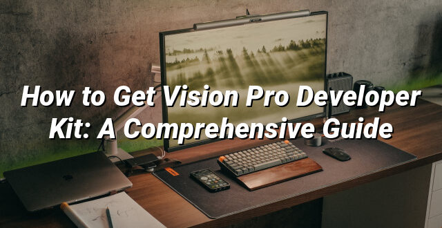 How to Get Vision Pro Developer Kit: A Comprehensive Guide