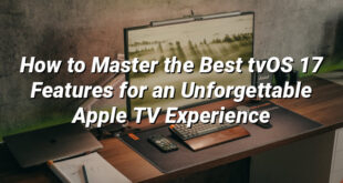 How to Master the Best tvOS 17 Features for an Unforgettable Apple TV Experience