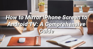 How to Mirror iPhone Screen to Android TV: A Comprehensive Guide