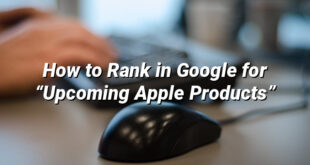 How to Rank in Google for “Upcoming Apple Products”