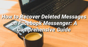 How to Recover Deleted Messages on Facebook Messenger: A Comprehensive Guide