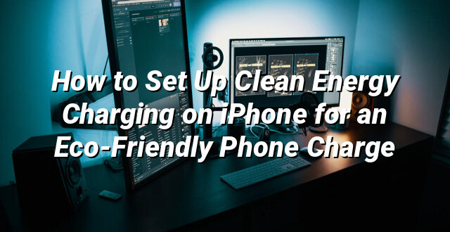 How to Set Up Clean Energy Charging on iPhone for an Eco-Friendly Phone Charge