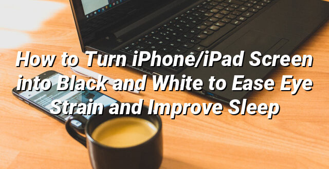 How to Turn iPhone/iPad Screen into Black and White to Ease Eye Strain and Improve Sleep