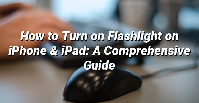 How to Turn on Flashlight on iPhone & iPad: A Comprehensive Guide