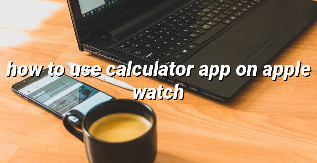 how to use calculator app on apple watch