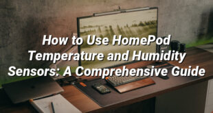 How to Use HomePod Temperature and Humidity Sensors: A Comprehensive Guide