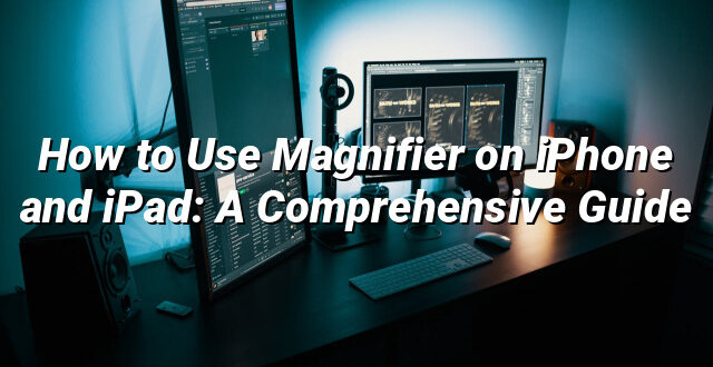 How to Use Magnifier on iPhone and iPad: A Comprehensive Guide