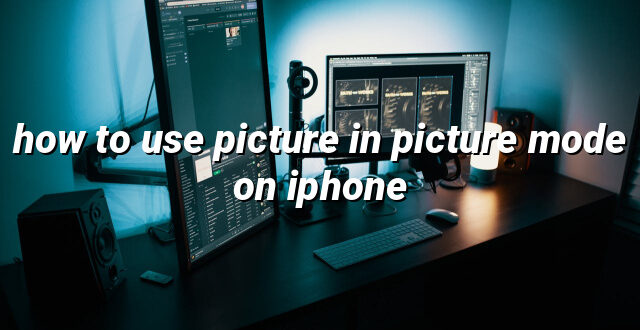 how to use picture in picture mode on iphone