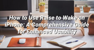 How to Use Raise to Wake on iPhone: A Comprehensive Guide for Enhanced Usability