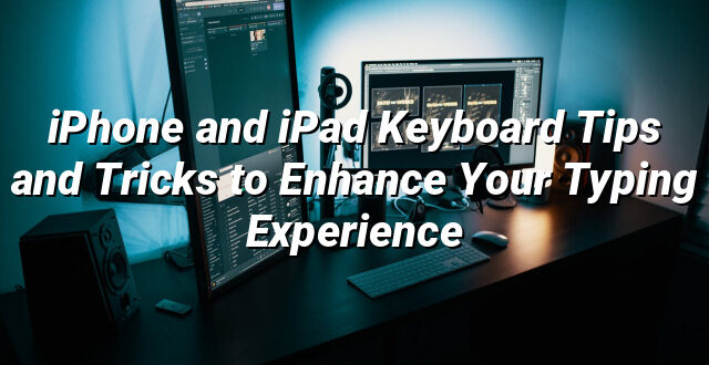 iPhone and iPad Keyboard Tips and Tricks to Enhance Your Typing Experience