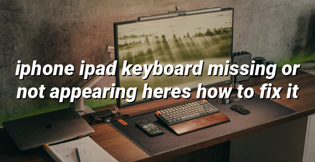 iphone ipad keyboard missing or not appearing heres how to fix it