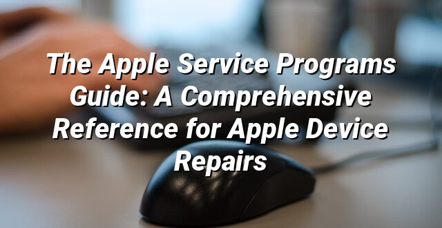 The Apple Service Programs Guide: A Comprehensive Reference for Apple Device Repairs