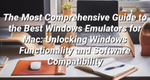 The Most Comprehensive Guide to the Best Windows Emulators for Mac: Unlocking Windows Functionality and Software Compatibility