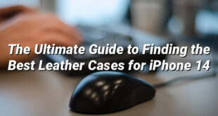 The Ultimate Guide to Finding the Best Leather Cases for iPhone 14