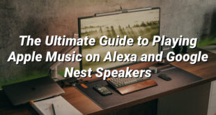 The Ultimate Guide to Playing Apple Music on Alexa and Google Nest Speakers