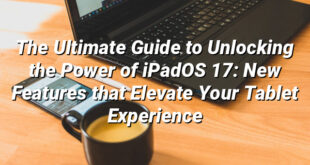 The Ultimate Guide to Unlocking the Power of iPadOS 17: New Features that Elevate Your Tablet Experience