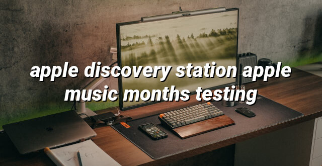 apple discovery station apple music months testing