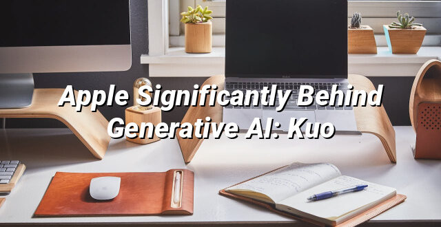 Apple Significantly Behind Generative AI: Kuo