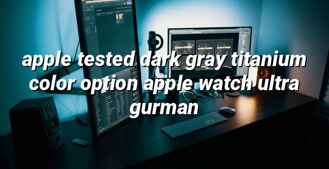 apple tested dark gray titanium color option apple watch ultra gurman