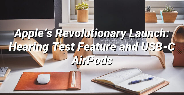 Apple’s Revolutionary Launch: Hearing Test Feature and USB-C AirPods