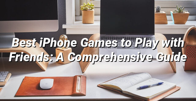 Best iPhone Games to Play with Friends: A Comprehensive Guide