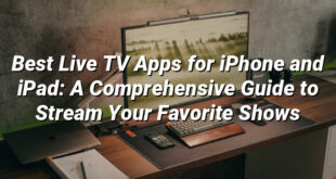 Best Live TV Apps for iPhone and iPad: A Comprehensive Guide to Stream Your Favorite Shows