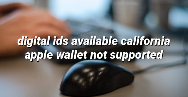 digital ids available california apple wallet not supported