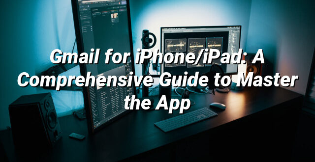 Gmail for iPhone/iPad: A Comprehensive Guide to Master the App