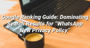 Google Ranking Guide: Dominating Search Results for “WhatsApp New Privacy Policy”