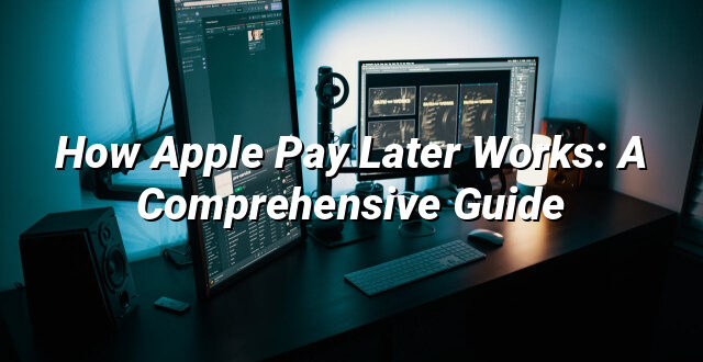 How Apple Pay Later Works: A Comprehensive Guide