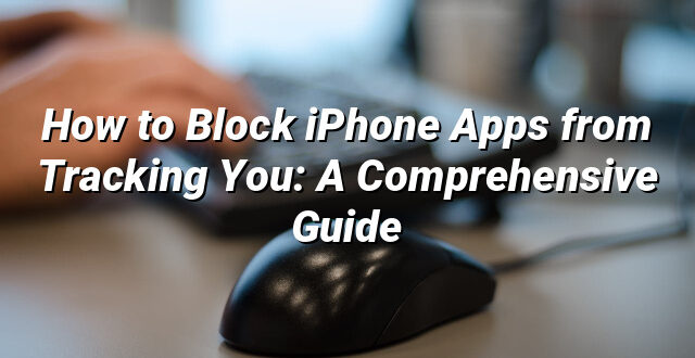 How to Block iPhone Apps from Tracking You: A Comprehensive Guide