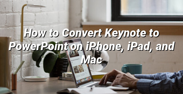 How to Convert Keynote to PowerPoint on iPhone, iPad, and Mac