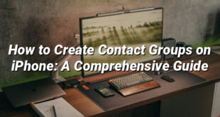 How to Create Contact Groups on iPhone: A Comprehensive Guide