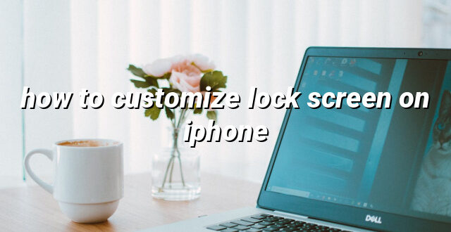 how to customize lock screen on iphone