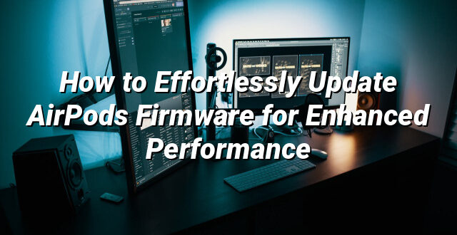 How to Effortlessly Update AirPods Firmware for Enhanced Performance