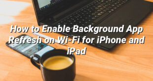 How to Enable Background App Refresh on Wi-Fi for iPhone and iPad