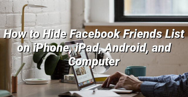 How to Hide Facebook Friends List on iPhone, iPad, Android, and Computer