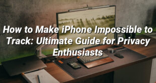 How to Make iPhone Impossible to Track: Ultimate Guide for Privacy Enthusiasts