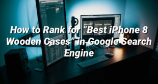 How to Rank for “Best iPhone 8 Wooden Cases” in Google Search Engine