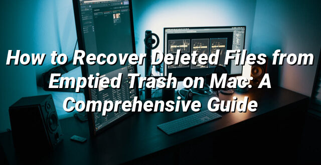 How to Recover Deleted Files from Emptied Trash on Mac: A Comprehensive Guide