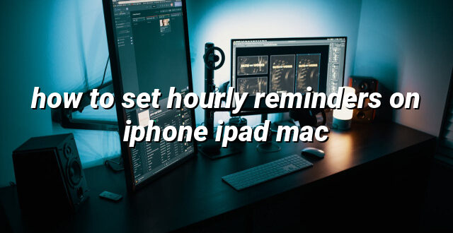 how to set hourly reminders on iphone ipad mac