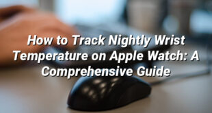 How to Track Nightly Wrist Temperature on Apple Watch: A Comprehensive Guide