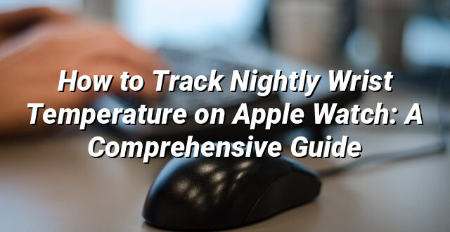 How to Track Nightly Wrist Temperature on Apple Watch: A Comprehensive Guide