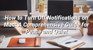 How to Turn Off Notifications on Mac: A Comprehensive Guide for Peace and Quiet