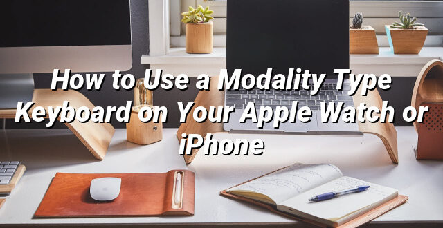 How to Use a Modality Type Keyboard on Your Apple Watch or iPhone