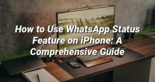 How to Use WhatsApp Status Feature on iPhone: A Comprehensive Guide